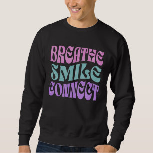 Breathe Smile Connect Positive Vibe Message Motiva Sweatshirt