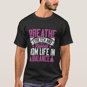 Breathe Stretch and Repeat Mom Life in Balance Yog T-Shirt