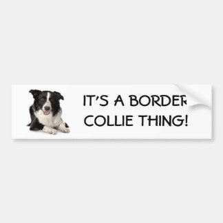 Breed-Border-Collie, IT'S A BORDER COLLIE THING! Bumper Sticker
