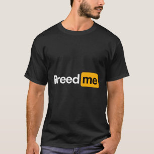 Breed Me T-Shirt
