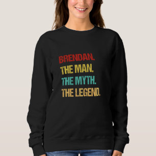 Brendan The Man The Myth The Legend Sweatshirt