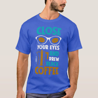 Brew Black Coffee Lover Quote Coffeedrinker T-Shirt