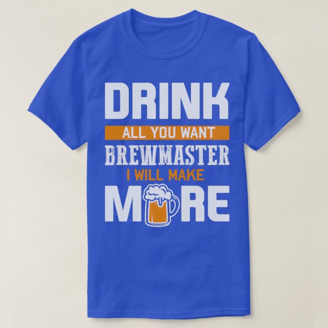Brew master Drink All You Want I Wil Make More T-Shirt (Design Front)