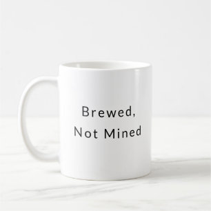 Brewed, Not Mined funny mug 