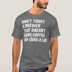 Brewer That Drink Coffee Cuss A Lot 1 T-Shirt