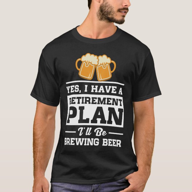 Brewing Beer Retirement Plan T-Shirt (Front)