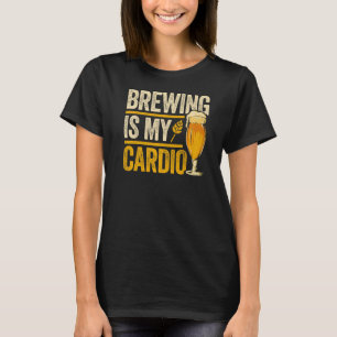 Brewing Is My Cardio Homebrewing Craftbeer Brewery T-Shirt