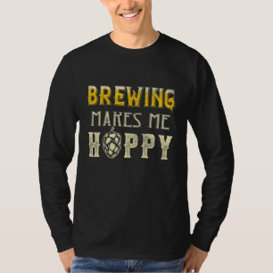 Brewing Makes Me Hoppy Drinking Ipa Craft Beer Br T-Shirt