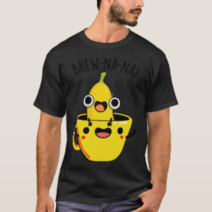 Brewnana Funny Banana Puns T-Shirt