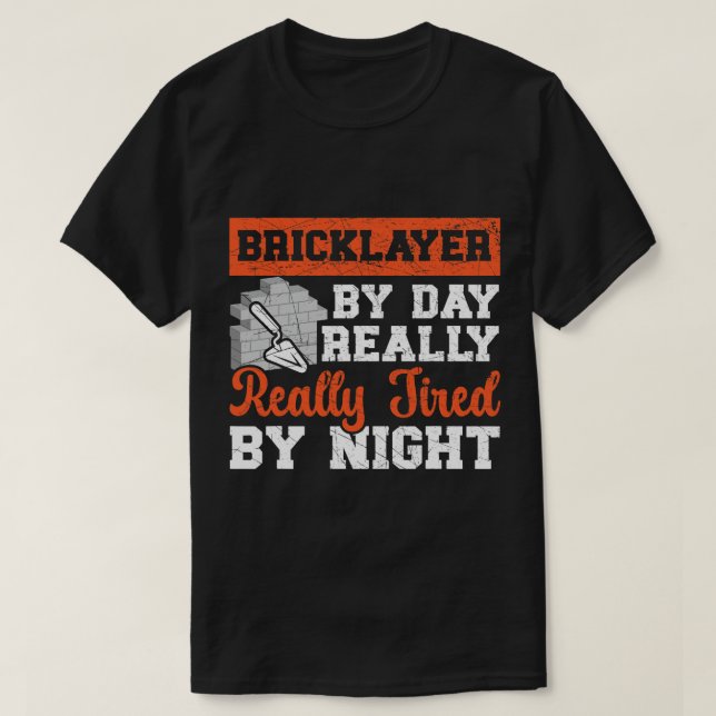 Bricklayer Bricks By Day Really Tired By Night Con T-Shirt (Design Front)