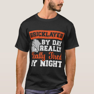 Bricklayer Bricks By Day Really Tired By Night Con T-Shirt