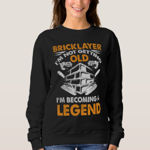 Bricklayer I'm Not Getting Old I'm Becoming A Lege Sweatshirt