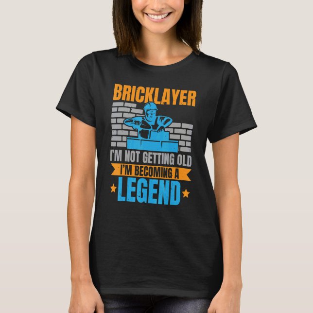 Bricklayer I'm Not Getting Old I'm Becoming A Lege T-Shirt (Front)