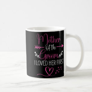 Bridal Shower Mother Of The Bride I Loved Her Firs Coffee Mug