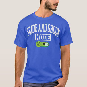 Bride and Groom Mode onFunny Wedding Married Coupl T-Shirt
