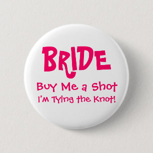 BRIDE, Buy Me a Shot, I'm Tying the Knot! 2 Inch Round Button