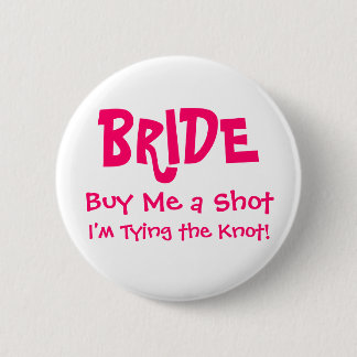 BRIDE, Buy Me a Shot, I'm Tying the Knot! 2 Inch Round Button
