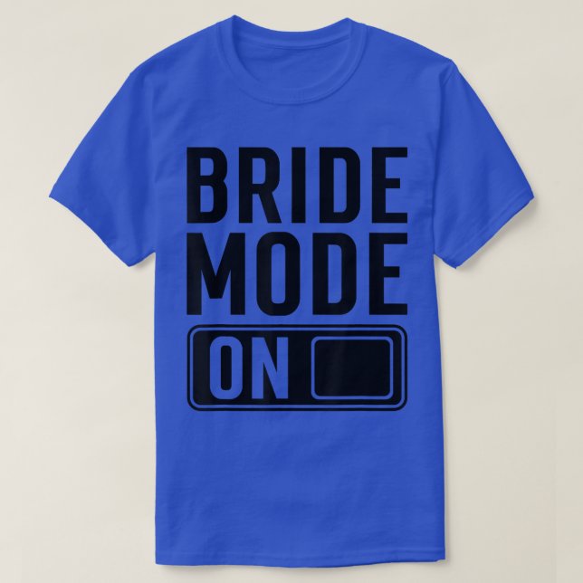 Bride Mode on funny Bride  T-Shirt (Design Front)