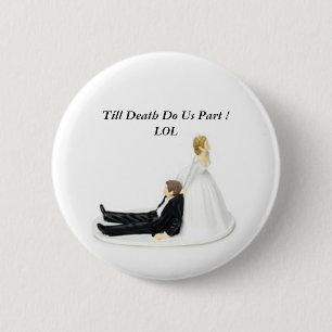 Bride Pin, Till Death Do Us Part ! LOL 2 Inch Round Button