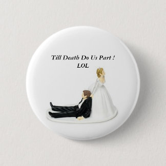 Bride Pin, Till Death Do Us Part ! LOL 2 Inch Round Button