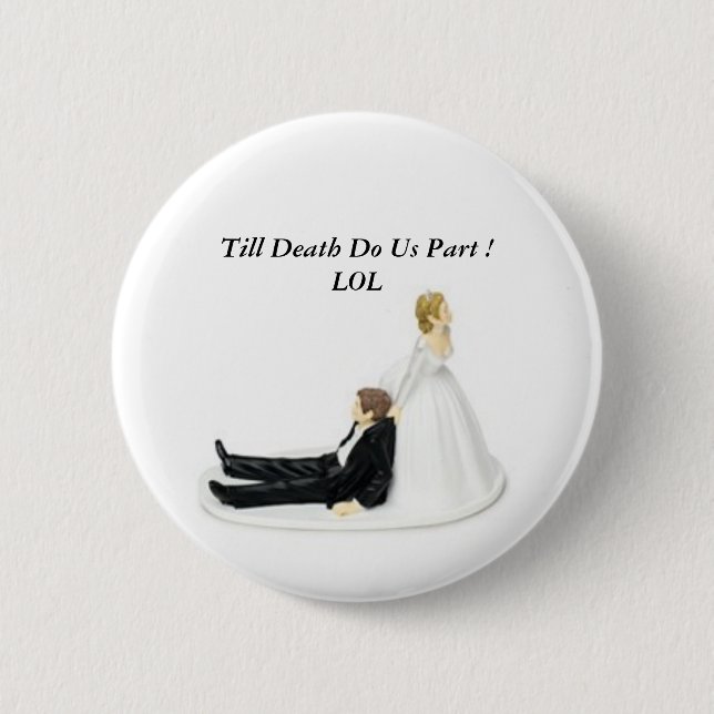 Bride Pin, Till Death Do Us Part ! LOL 2 Inch Round Button (Front)