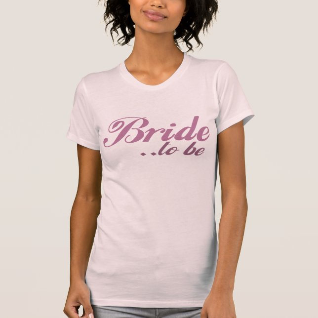 Bride to be T-Shirt (Front)