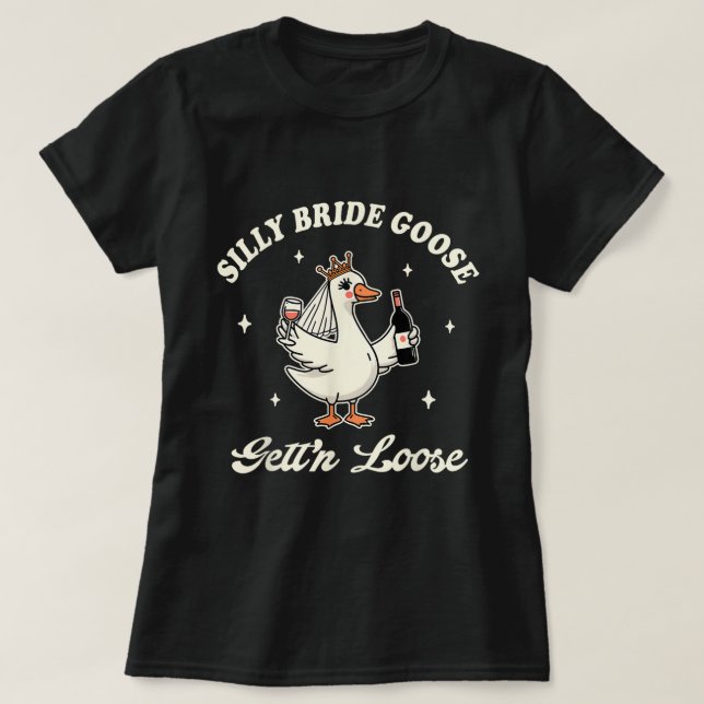 Bride Wedding Silly Bride Goose Gettin' Loose T-Shirt (Design Front)