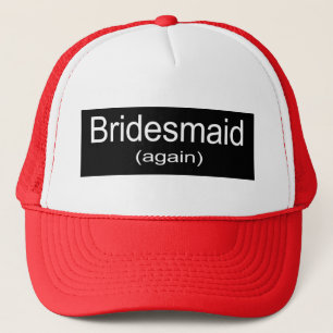 Bridesmaid Again Trucker Hat