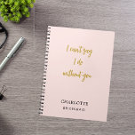 Bridesmaid blush pink quote notebook<br><div class="desc">A blush pink background colour. Personalize and add your bridesmaid's name. Golden handwritten style script.
Quote: I can't say I do without you</div>