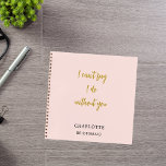 Bridesmaid blush pink quote notebook<br><div class="desc">A blush pink background colour. Personalize and add your bridesmaid's name. Golden handwritten style script.
Quote: I can't say I do without you</div>