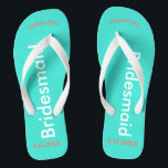 Bridesmaid NAME Turquoise Blue Flip Flops<br><div class="desc">Bright turquoise background with Bridesmaid written in white text.  Name and Date of Wedding is pretty coral.  Personalize each of your bridesmaids names in arched uppercase letters.  Pretty beach destination flip flops as part of the wedding party favours.  Original designs by TamiraZDesigns.</div>