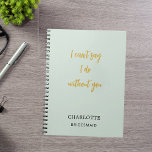 Bridesmaid sage green quote notebook<br><div class="desc">A sage green background colour. Personalize and add your bridesmaid's name. Golden handwritten style script.
Quote: I can't say I do without you</div>