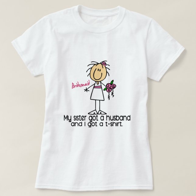 Bridesmaid Stick Figure I Got A T-Shirt (Sister) (Design Front)