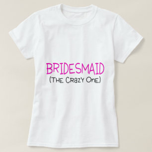 Bridesmaid The Crazy One T-Shirt