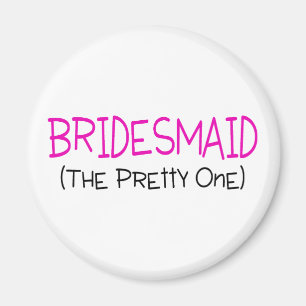 Bridesmaid The Pretty One Magnet