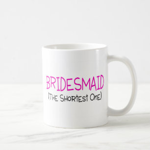 Bridesmaid The Shortest One Coffee Mug