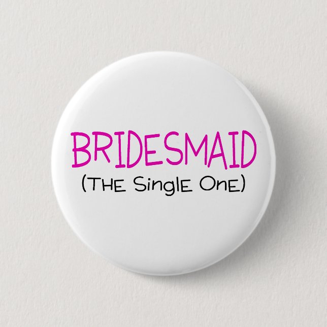 Bridesmaid The Single One 2 Inch Round Button (Front)