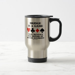 Bridge Is A Game Reveals Depths Of Human Stupidity Travel Mug