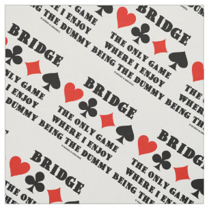 Bridge Only Game Where I Enjoy Being The Dummy Fabric