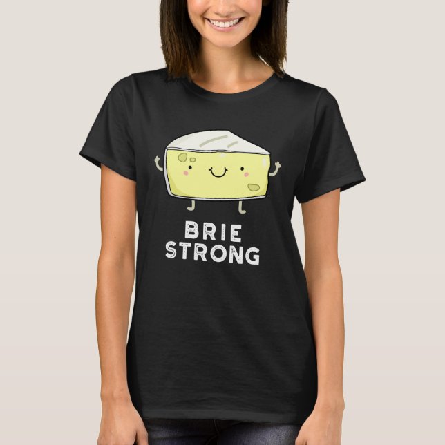 Brie Strong Funny Positive Cheese Pun Dark BG T-Shirt (Front)