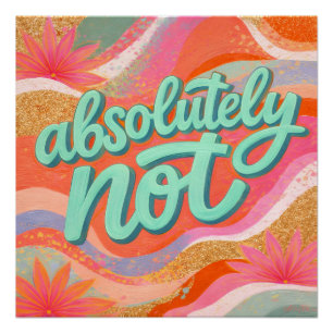 Bright Dopamine Decor "absolutely not" Poster