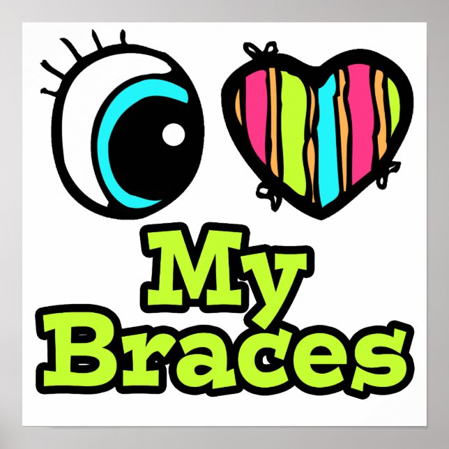 Bright Eye Heart I Love My Braces Poster (Front)
