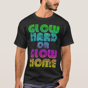 Bright Neon Colours Glow Hard Or Glow Home T-Shirt