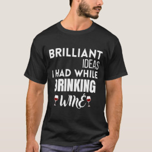 Brilliant Ideas I Had While Drinking Wine  11 T-Shirt