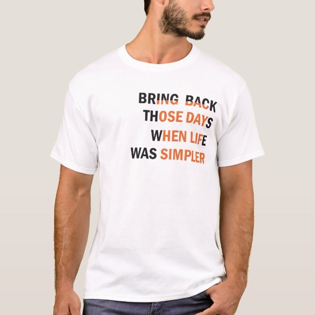Bring Back Those Days When Life Was Simpler T-Shirt (Front)