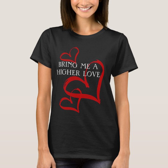 BRING ME A HIGHER LOVER in black T-Shirt (Front)