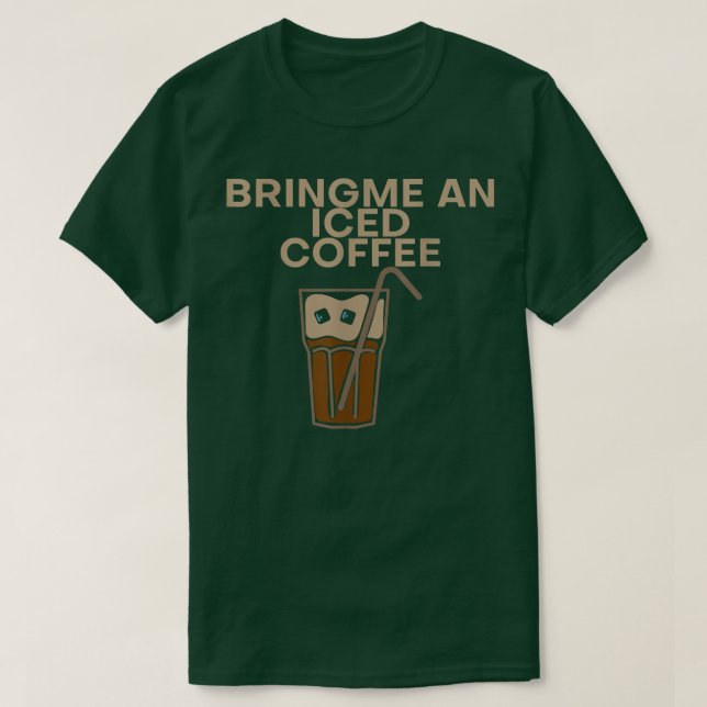 Bring Me An Iced Coffee  T-Shirt (Design Front)