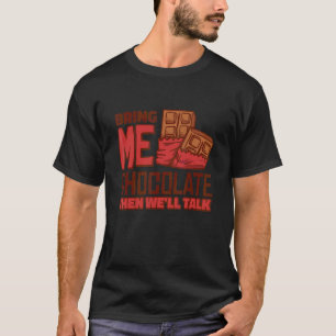 Bring Me Chocolate Then We'll Talk Chocolate T-Shirt