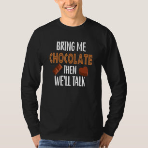 Bring Me Chocolate Then We'll Talk Chocolate T-Shirt