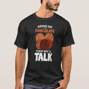 Bring Me Chocolate Then We'll Talk  Food  Graphic T-Shirt